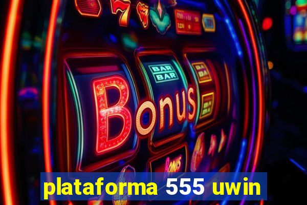 plataforma 555 uwin
